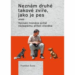 Neznám druhé takové zvíře, jako je pes, František Šusta